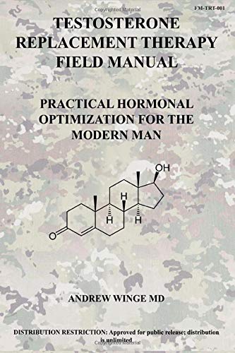 FM-TRT-001: TESTOSTERONE REPLACEMENT THERAPY FIELD MANUAL: PRACTICAL HORMONAL OPTIMIZATION FOR THE MODERN MAN