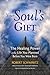 Your Soul's Gift: The Healing Power of the Life You Planned Before You Were Born