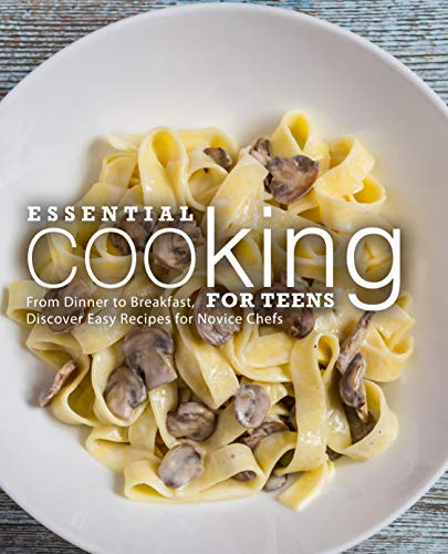 Essential Cooking For Teens: From Dinner to Breakfast, Discover Easy Recipes for Novice Chefs by [BookSumo Press]