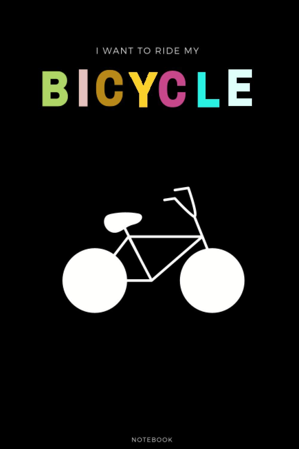 I Want To Ride My Bicycle Notebook: Lined Journal For Women And Men To Write In,120 pages.