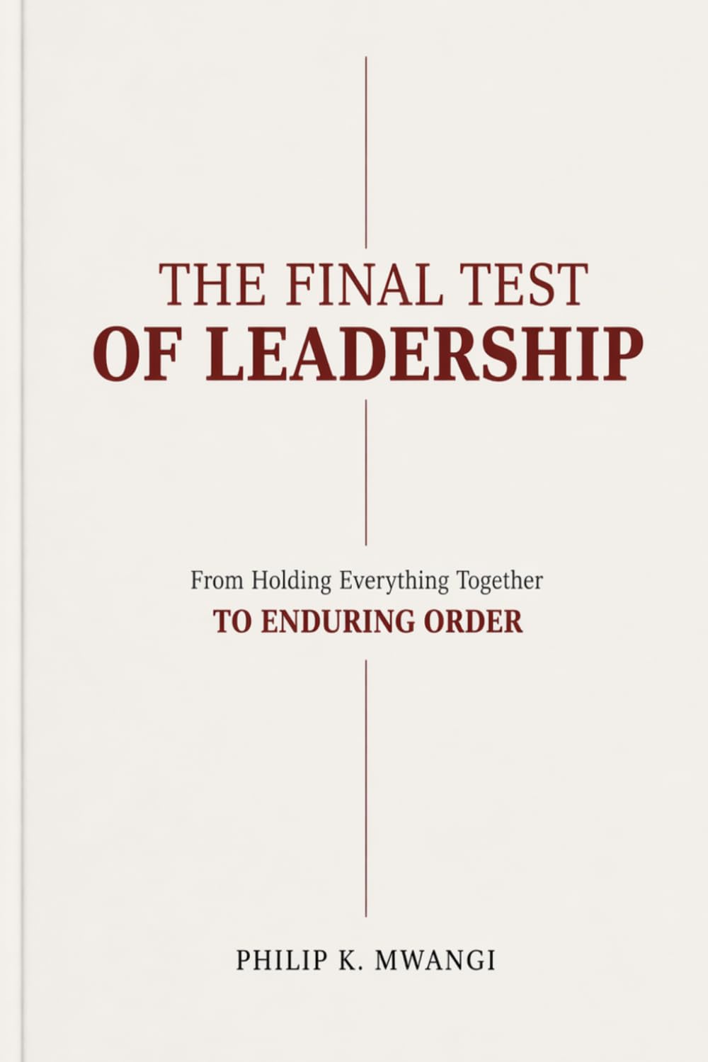 The Final Test of Leadership: From Holding Everything Together to Enduring Order (The Foundations of Order)