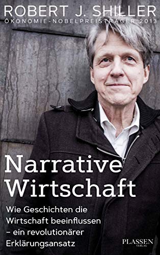 Narrative Wirtschaft: Wie Geschichten die Wirtschaft beeinflussen - ein revolutionärer Erklärungsansatz (German Edition)