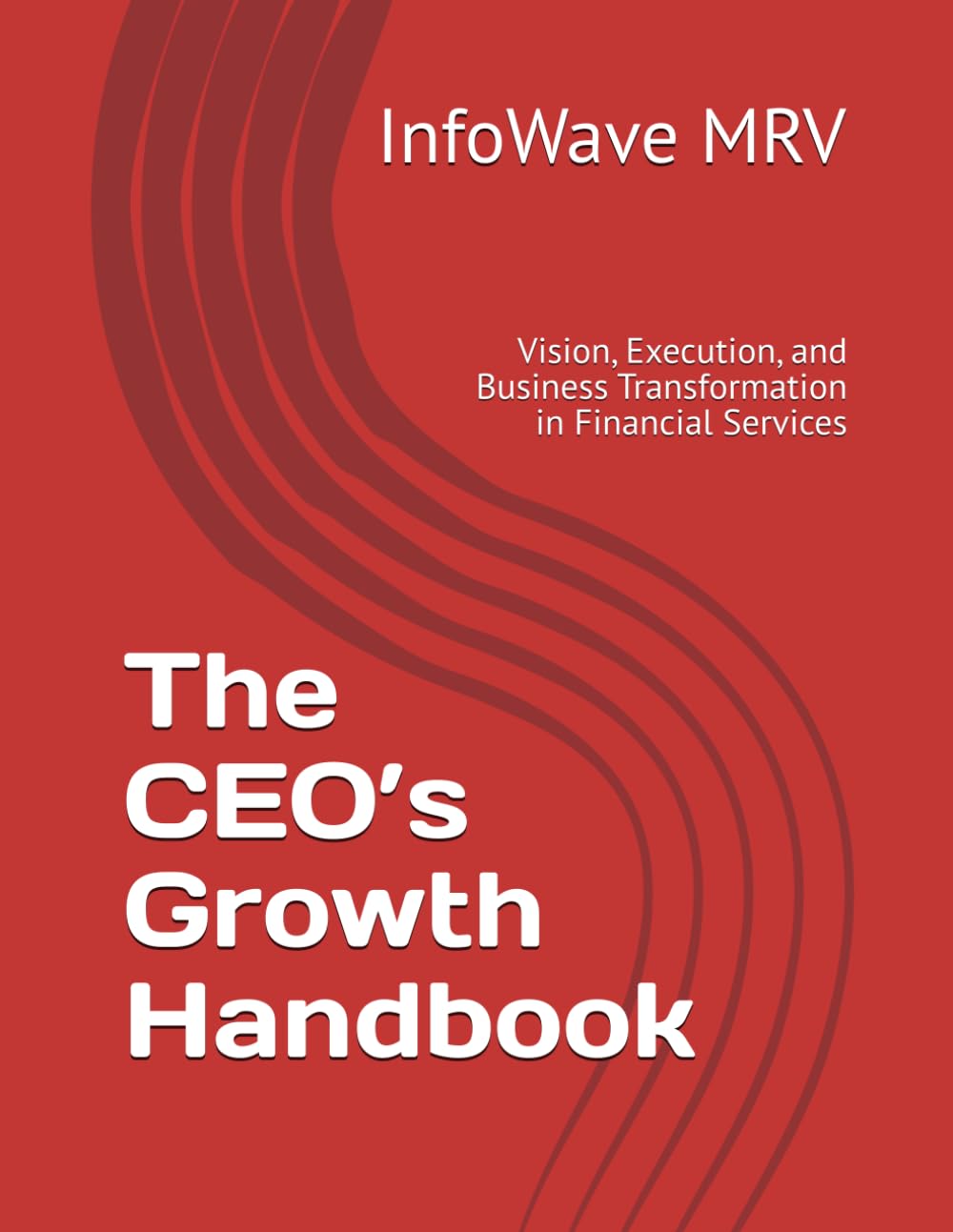 The CEO’s Growth Handbook: Vision, Execution, and Business Transformation in Financial Services: 3 (Executive Leadership Handbook Series)