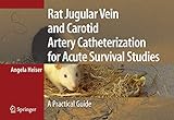  Rat Jugular Vein and Carotid Artery Catheterization for Acute Survival Studies: A Practical Guide