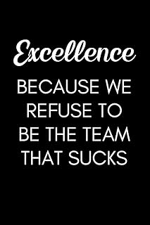 Excellence Because We Refuse To Be The Team That Sucks: Funny Employee Appreciation Notebook With Lined Pages, A Simple And Practical Gift Idea For Team Members At Work