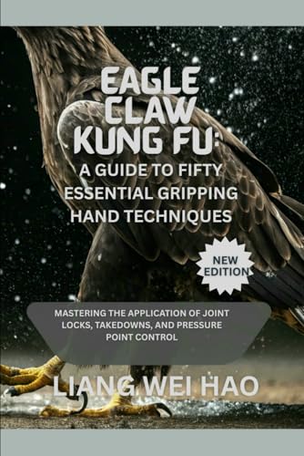 Eagle Claw Kung Fu: A Guide to Fifty Essential Gripping