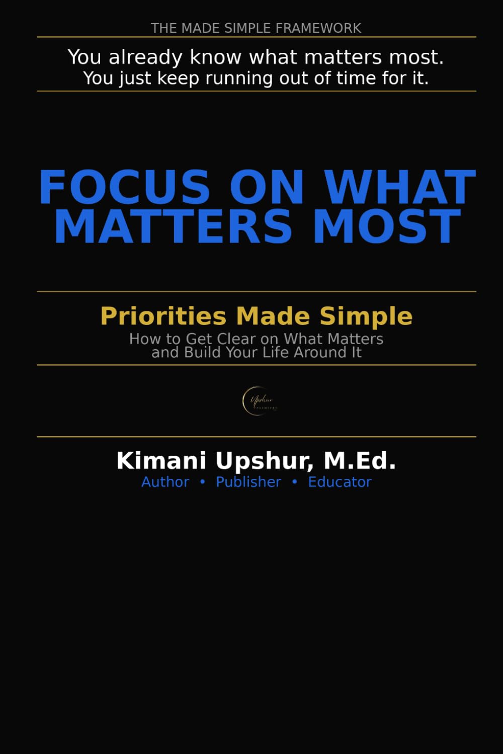 Priorities Made Simple: How to Get Clear on What Matters — and Build Your Life Around It (The Made Simple Framework: Clear thinking for complex systems.)