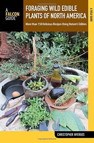 Foraging Wild Edible Plants of North America: More than 150 Delicious Recipes Using