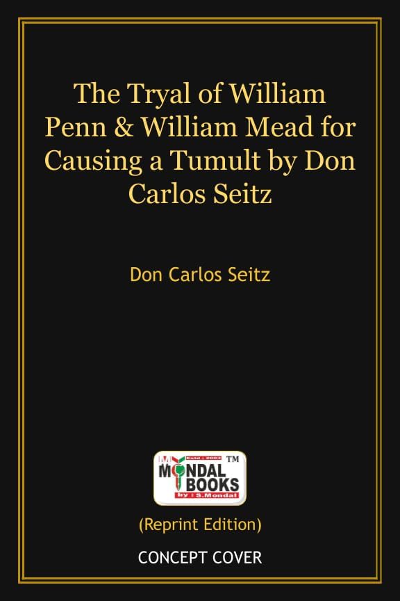 Book 7360 || The Tryal of William Penn & William Mead for Causing a Tumult by Don Carlos Seitz (MB 7360) Indian Reprint by Mondal Books