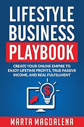 Lifestyle Business Playbook: Create Your Online Empire to Enjoy True Passive Income, Lifetime Profits, and Real Fulfillment