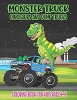 Monster Truck, Dinosaurs, and Dump Trucks Coloring Book for Kids Ages 4-8: Cute and Fun Monster Truck, Dinosaur and Dump Truck Coloring Book for Kids ... Gift Idea for This Halloween Thanksgiving Day B08DSTHKLW Book Cover