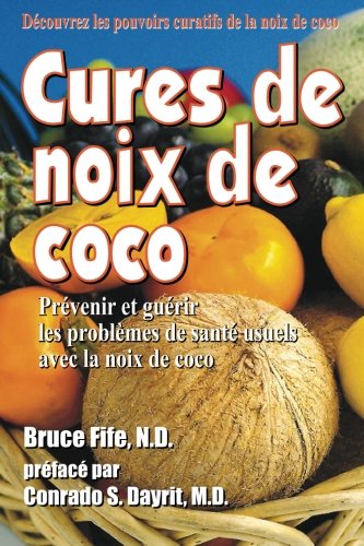 Cures de noix de coco: Prevenir et guerir les problemes de sante usuels avec la noix de coco