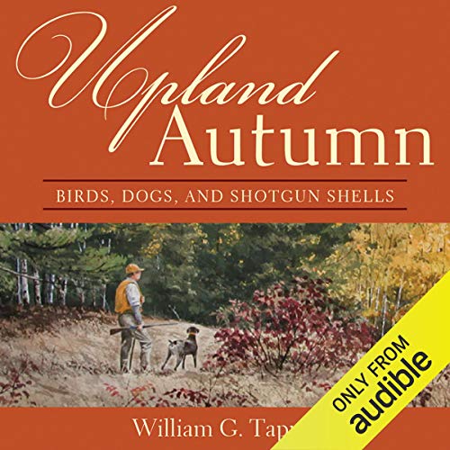 Upland Autumn: Birds, Dogs, and Shotgun Shells