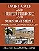 Dairy Calf and Heifer Feeding and Management: Some Key Concepts and Practices