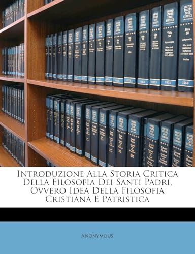 Introduzione Alla Storia Critica Della Filosofia Dei Santi Padri, Ovvero Idea Della Filosofia Cristiana E Patristica (Italian Edition)