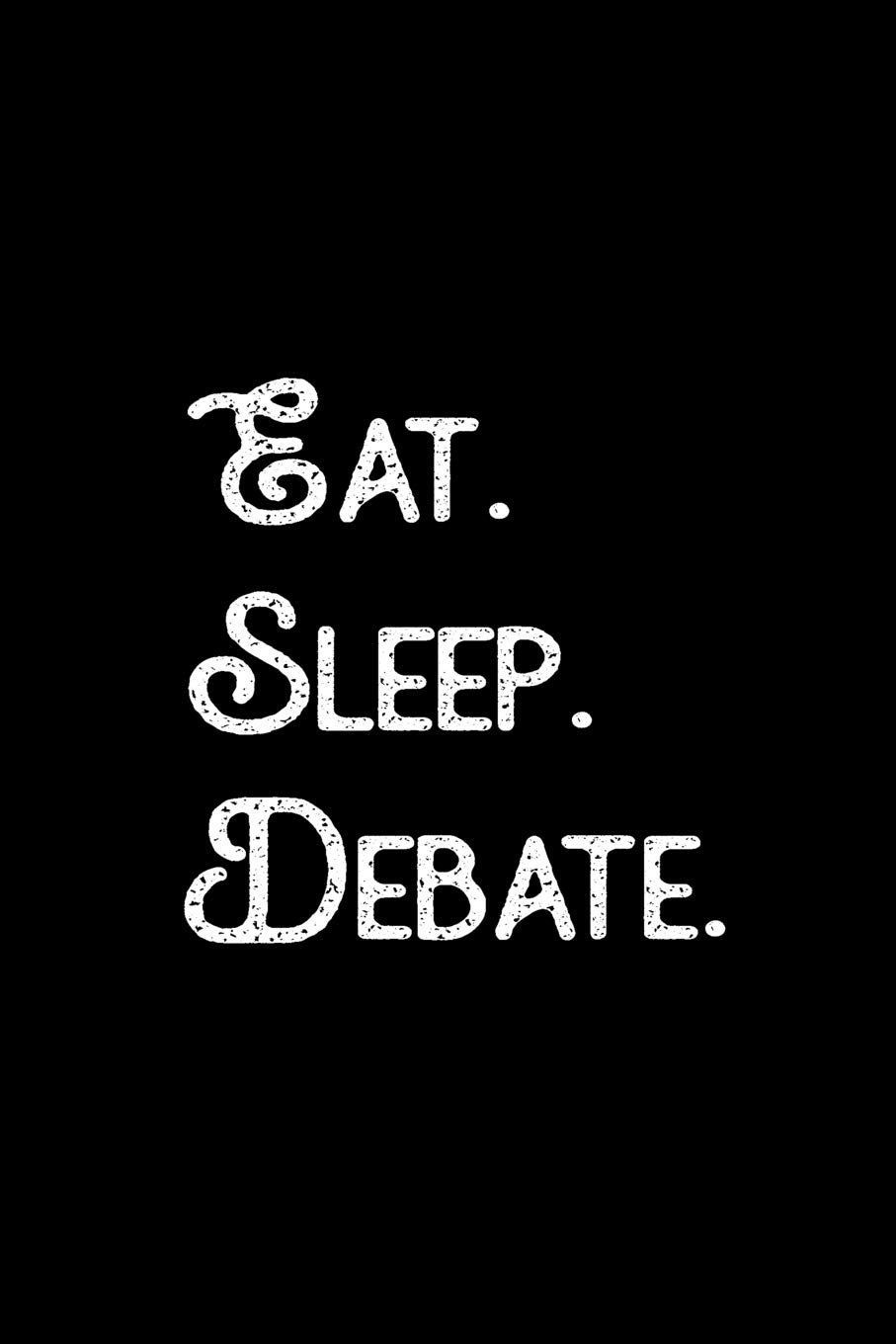 Eat. Sleep. Debate.: Debate Team Gift Journal Blank Lined Notebook for Debaters