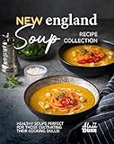 New England Soup Recipe Collection: Healthy Soups Perfect for Those Cultivating Their Cooking Skills!