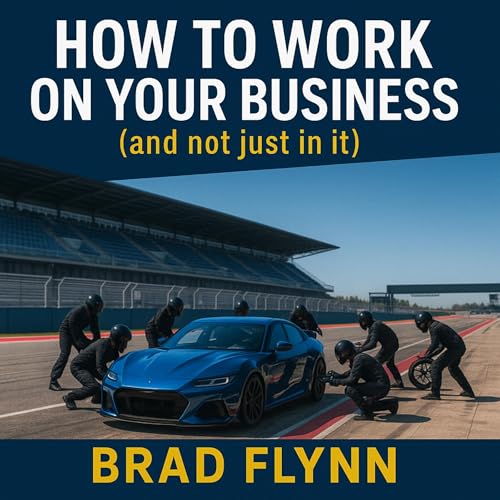 Brad Flynn presents How to Work on Your Business (And Not Just in It) episode artwork