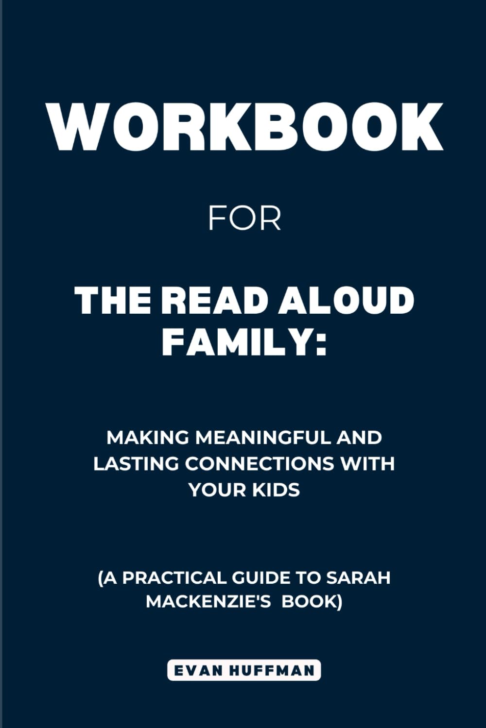 Workbook for The Read Aloud Family: Making Meaningful and Lasting Connections with Your Kids: A Practical Guide Sarah Mackenzie's Book