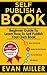 Self Publish a Book: Beginner Guide To Learn How To Self Publish Your Own Book (Write your Book) (Volume 2)