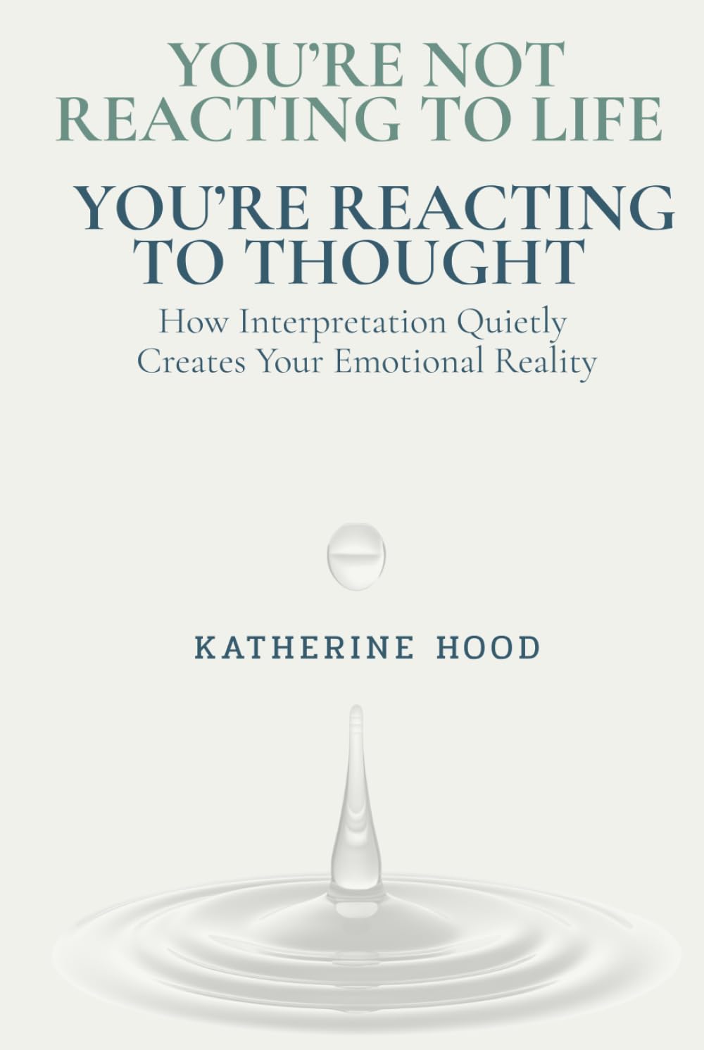 You’re Not Reacting to Life You’re Reacting to Thought: How Interpretation Quietly Creates Your Emotional Reality (The Hidden Patterns of the Mind)
