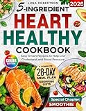 5-Ingridient Heart Healthy Cookbook: Easy Smart Recipes to Help Low Cholesterol and Blood Pressure, a 28-Day Meal Plan, Essential Shopping List & a Special Smoothies Chapter for Wellness