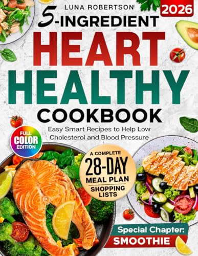 5-Ingridient Heart Healthy Cookbook: Easy Smart Recipes to Help Low