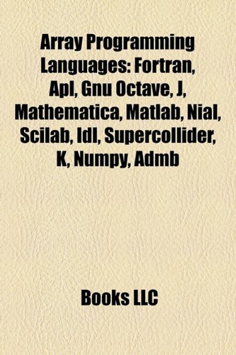 Array Programming Languages: FORTRAN, APL, Gnu Octave, J, Mathematica ...