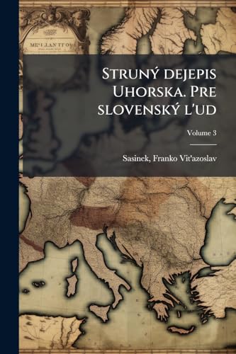 Struný dejepis Uhorska. Pre slovenský l'ud; Volume 3 (Slovak Edition)