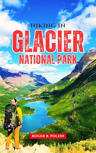 Hiking in Glacier National Park: The Essential Trail Guide...