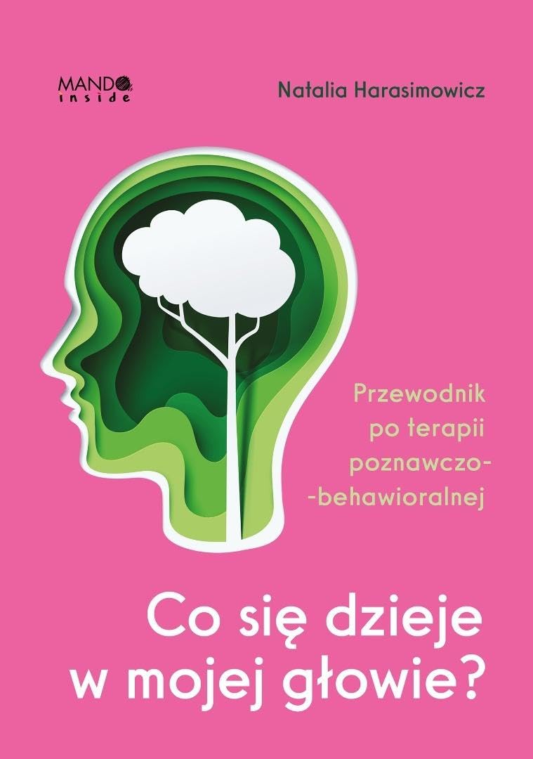 Co się dzieje w mojej głowie?: Przewodnik po terapii poznawczo-behawioralnej