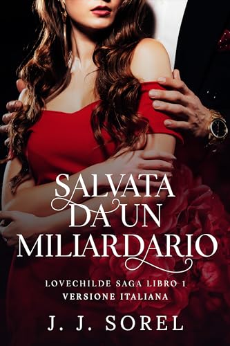 SALVATA DA UN MILIARDARIO: Lovechilde Saga Libro 1 VERSIONE ITALIANA (Lovechilde Saga VERSIONE ITALIANA) (Italian Edition), autor: J. J. Sorel