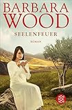 Seelenfeuer: Roman - Barbara Wood Übersetzer: Mechtild Sandberg 