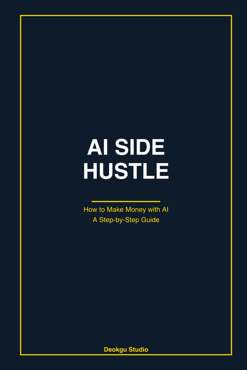 AI Side Hustle Blueprint: The 100-Day System to $5,000/Month in Digital Products — Build, Automate & Scale Online Income with AI Tools (No Coding Required)