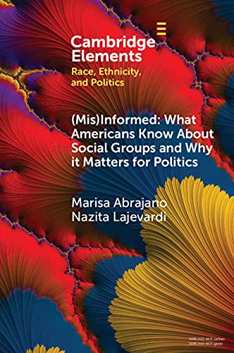 (Mis)Informed: What Americans Know About Social Groups and Why it Matters for Politics (Elements in Race, Ethnicity, and Politics)