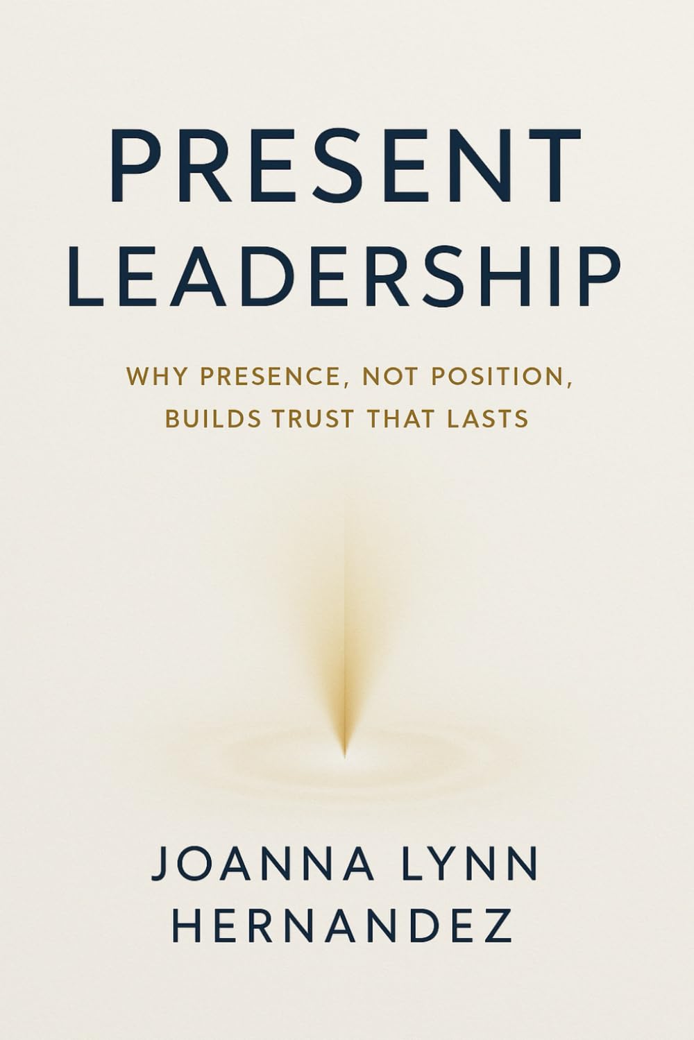 Present Leadership Why Presence, Not Position, Builds Trust That Lasts