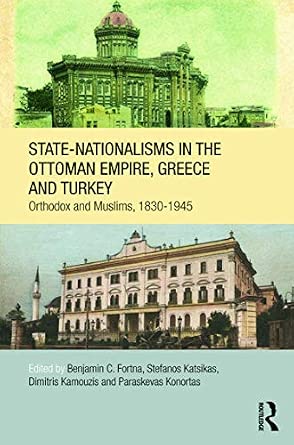State-Nationalisms in the Ottoman Empire, Greece and Turkey: Orthodox and Muslims, 1830-1945 State-Nationalisms in the Ottoman Empire, Greece and Turkey: Orthodox and Muslims, 1830-1945 book cover