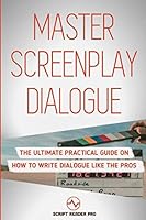 Master Screenplay Dialogue : The Ultimate Practical Guide on How to Write Dialogue Like the Pros 1980610673 Book Cover