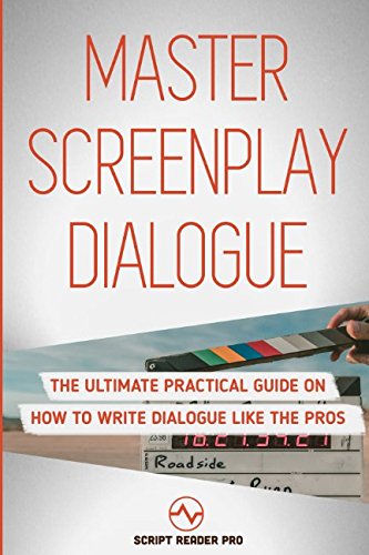 Master Screenplay Dialogue: The Ultimate Practical Guide On How To Write Dialogue Like The Pros