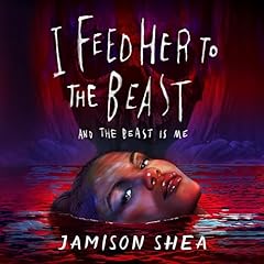 I Feed Her to the Beast and the Beast Is Me Audiolibro Por Jamison Shea arte de portada