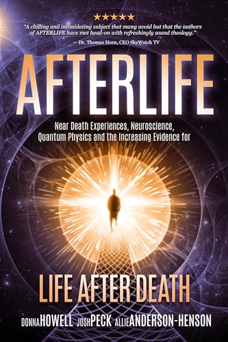 Afterlife: Near Death Experiences, Neuroscience, Quantum Physics and the Increasing Evidence for Life After Death
