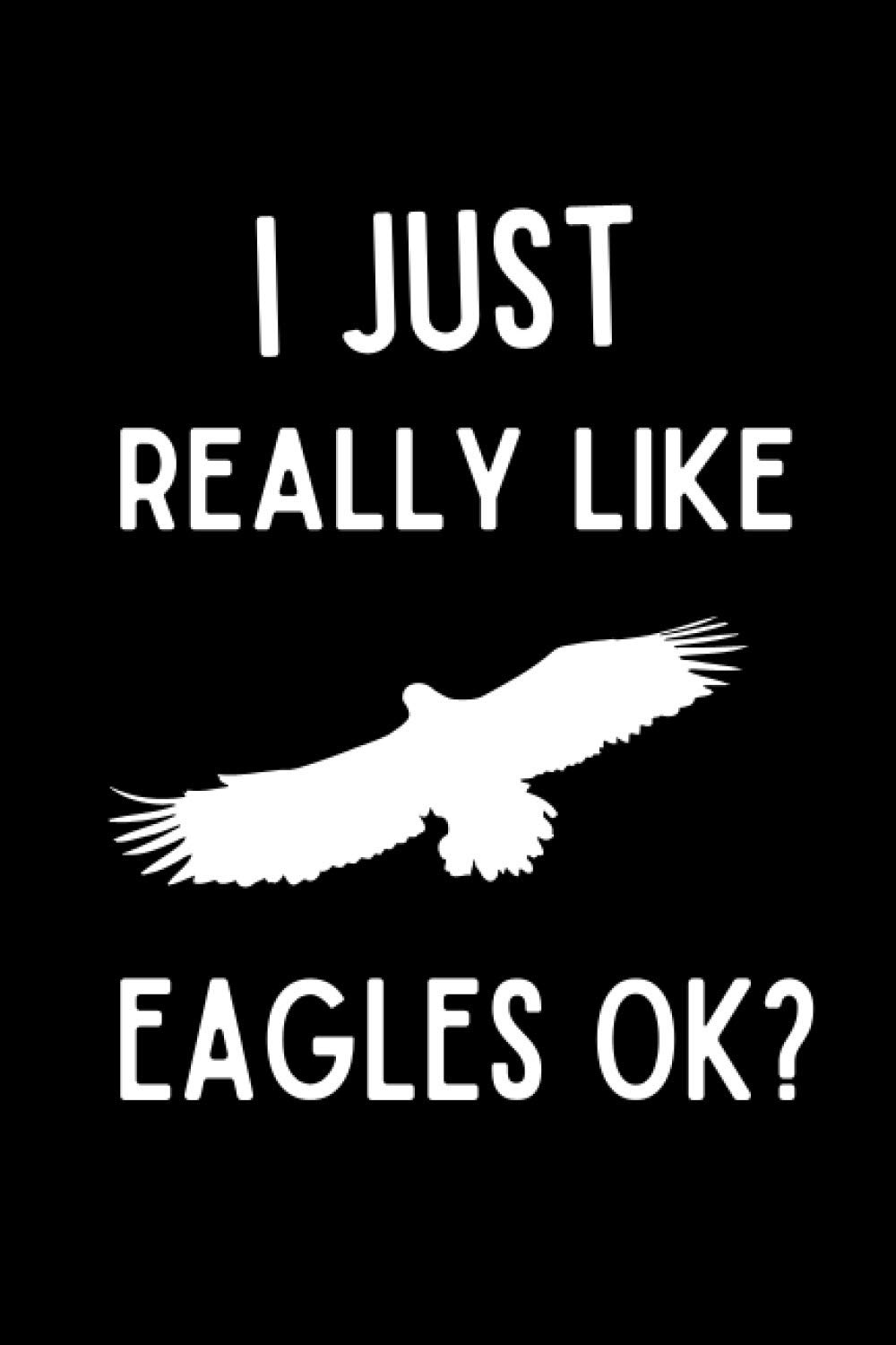 I Just Really Like eagles OK ?: Journal Notebook to Write In for Birds Lovers 120 Pages , 6 x 9