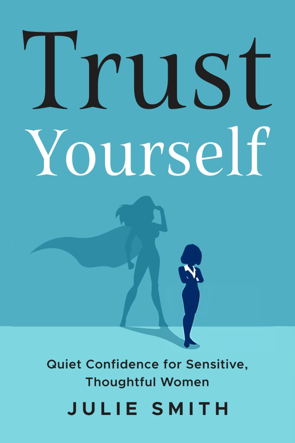 Trust Yourself: Quiet Confidence for Sensitive, Thoughtful Women