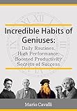 Incredible Habits of Geniuses: Daily Routines, High Performance, Boosted Productivity and Secrets of Success (Habits of geniuses, inventors, businessman, scientists)