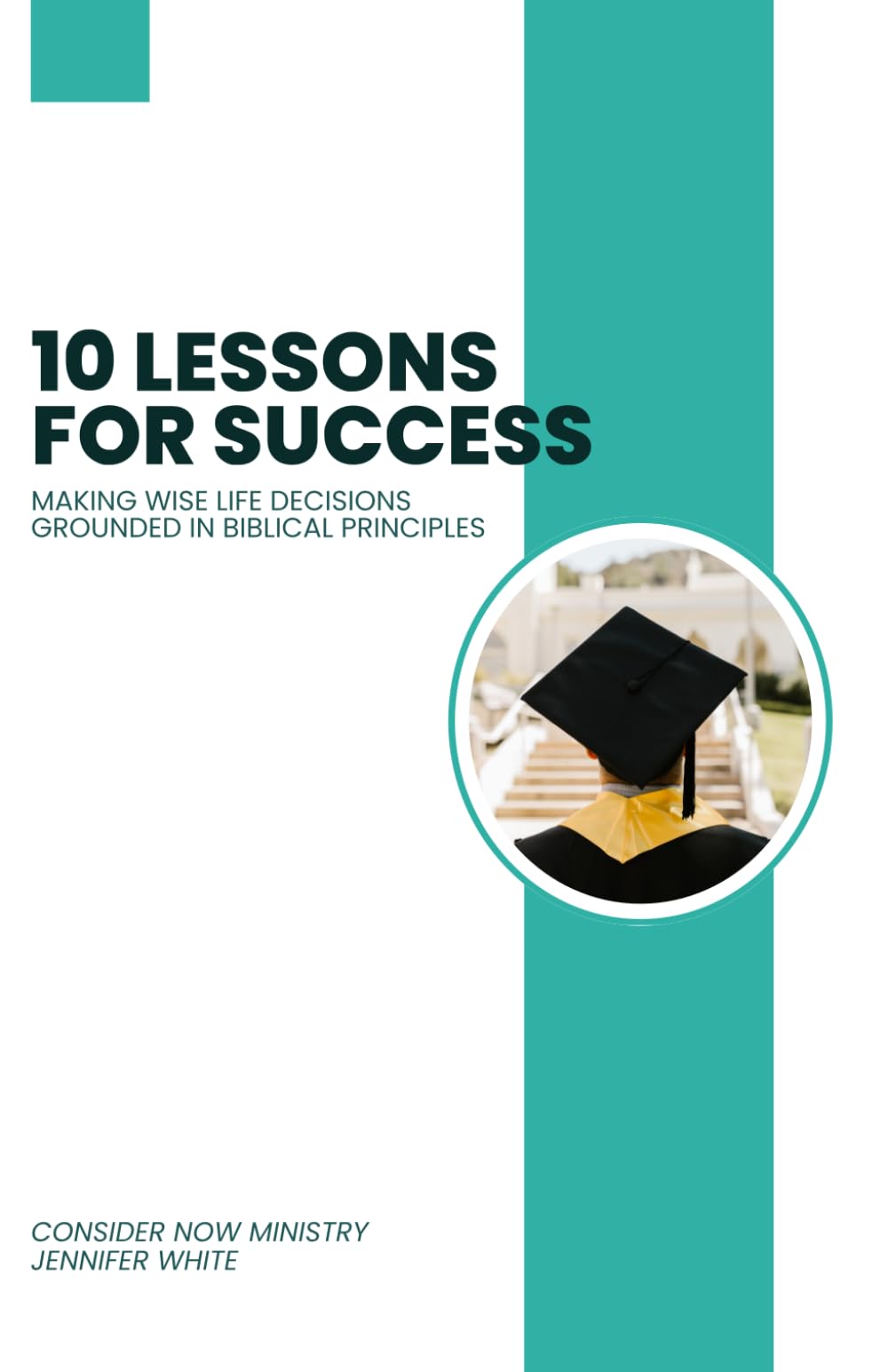 10 Lessons for Success: Making Wise Choices for Life Based on Bible Principles (Consider Now Series)