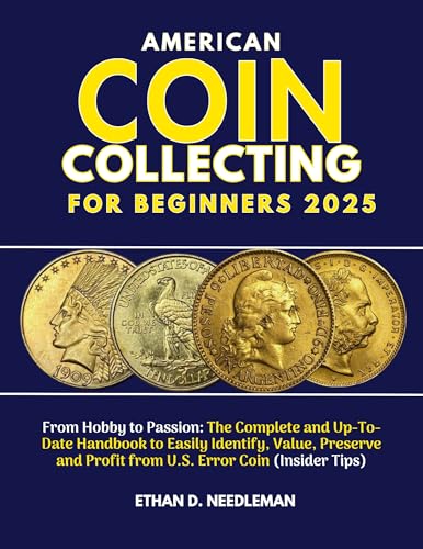American Coin Collecting for Beginners 2025: From Hobby to Passion: The Complete and Up-To-Date Handbook to Easily Identify, Value, Preserve and Profit from U.S. Error Coin (Insider Tips)