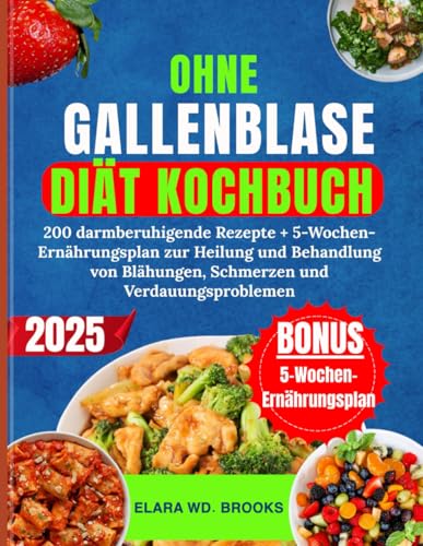 OHNE GALLENBLASE DIÄT KOCHBUCH: 200 darmberuhigende Rezepte + 5-Wochen-Ernährungsplan zur Heilung und Behandlung von Blähungen, Schmerzen und Verdauungsproblemen
