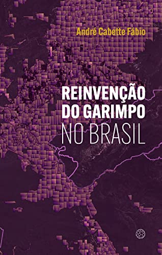 Reinvenção do garimpo no Brasil - Cabette Fábio, André