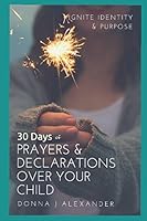 30 Days of Prayer & Declarations Over Your Child (Family Prayers Book 1) 1520399642 Book Cover