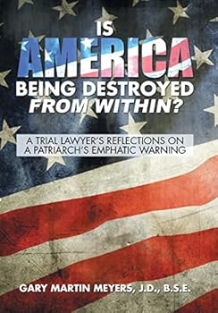 Is America Being Destroyed from Within?: A Trial Lawyer's Reflections on a Patriarch's Emphatic Warning